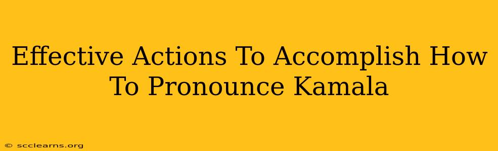 Effective Actions To Accomplish How To Pronounce Kamala