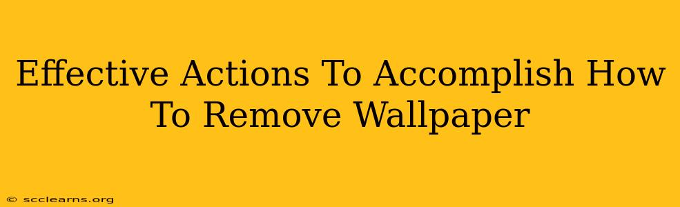 Effective Actions To Accomplish How To Remove Wallpaper