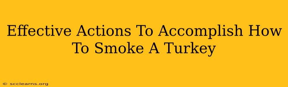 Effective Actions To Accomplish How To Smoke A Turkey