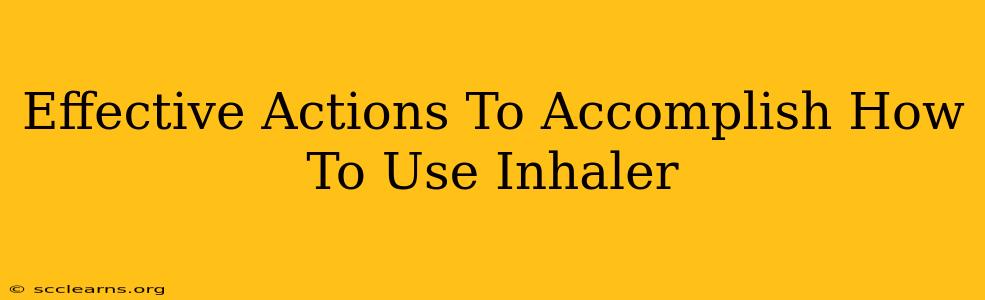 Effective Actions To Accomplish How To Use Inhaler