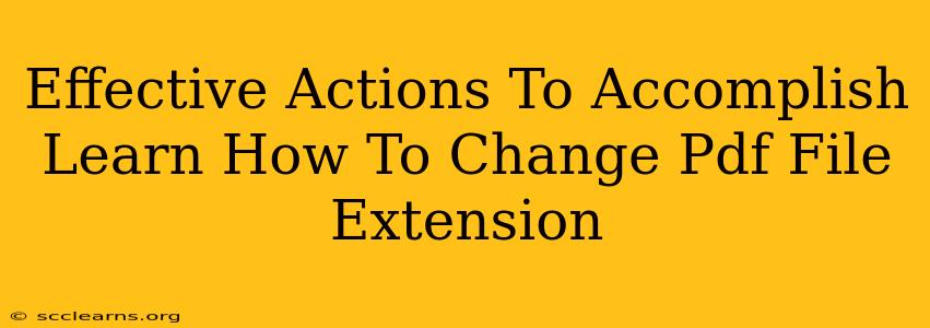 Effective Actions To Accomplish Learn How To Change Pdf File Extension