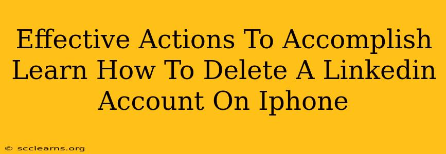 Effective Actions To Accomplish Learn How To Delete A Linkedin Account On Iphone