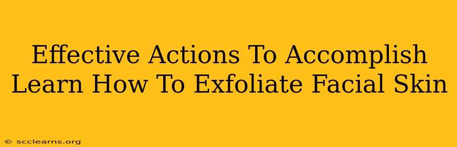 Effective Actions To Accomplish Learn How To Exfoliate Facial Skin