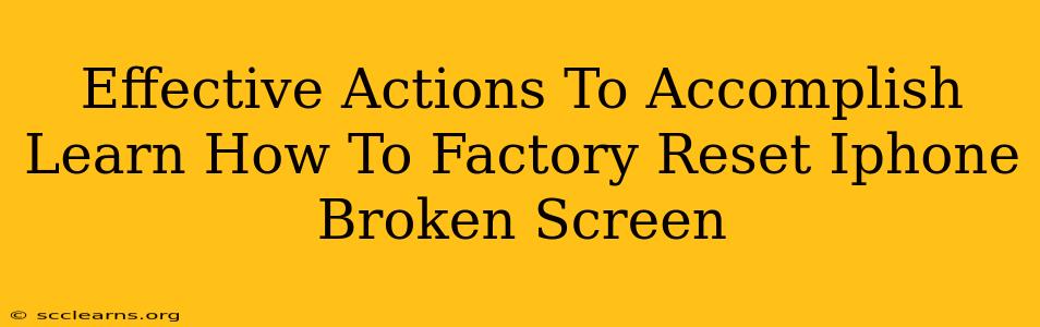 Effective Actions To Accomplish Learn How To Factory Reset Iphone Broken Screen