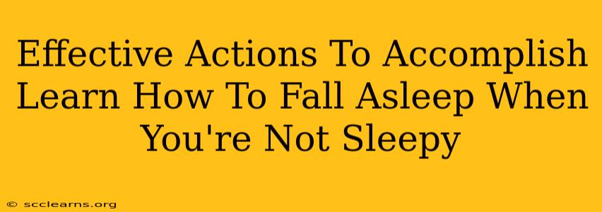 Effective Actions To Accomplish Learn How To Fall Asleep When You're Not Sleepy