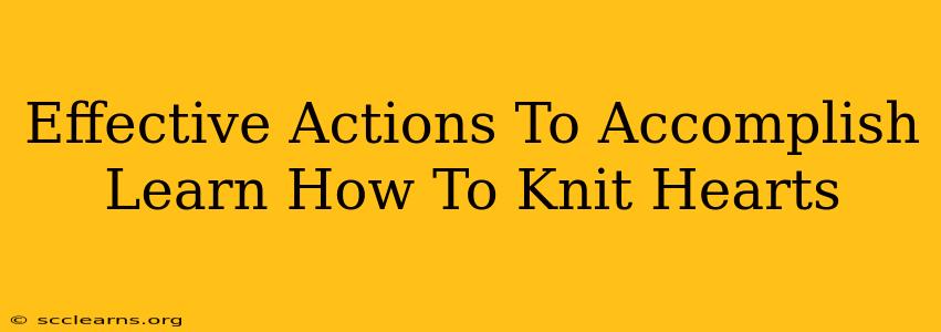 Effective Actions To Accomplish Learn How To Knit Hearts