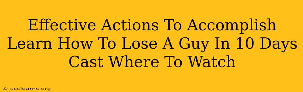 Effective Actions To Accomplish Learn How To Lose A Guy In 10 Days Cast Where To Watch