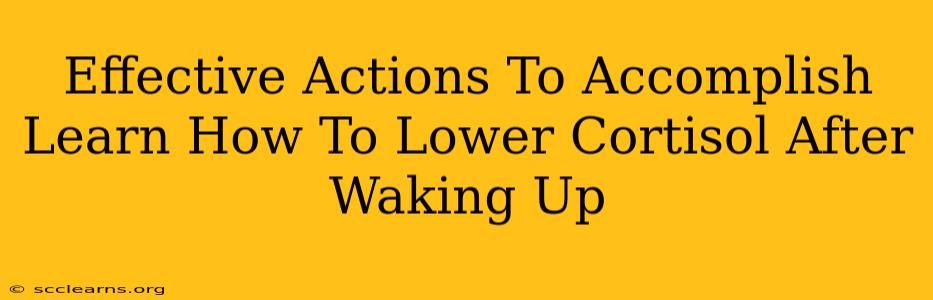 Effective Actions To Accomplish Learn How To Lower Cortisol After Waking Up