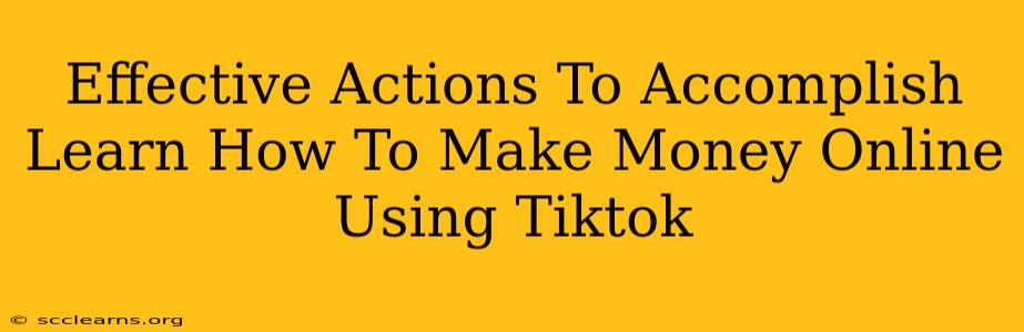 Effective Actions To Accomplish Learn How To Make Money Online Using Tiktok