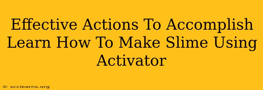 Effective Actions To Accomplish Learn How To Make Slime Using Activator