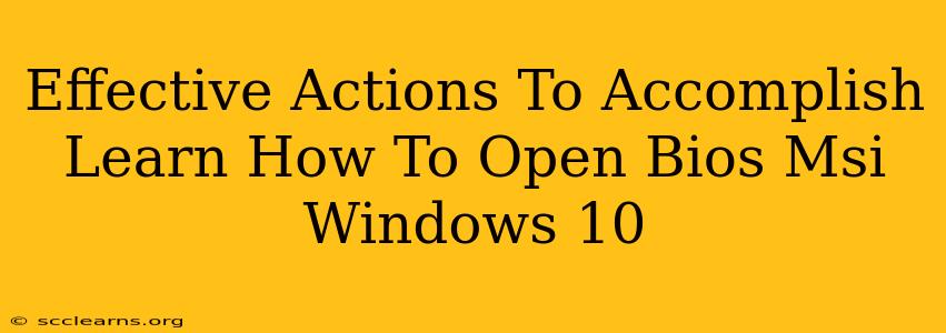 Effective Actions To Accomplish Learn How To Open Bios Msi Windows 10