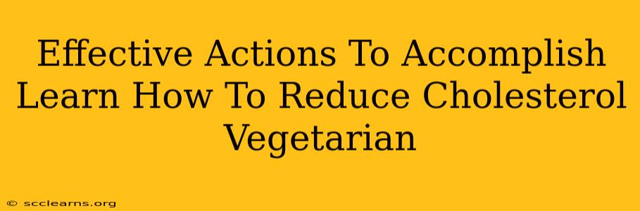 Effective Actions To Accomplish Learn How To Reduce Cholesterol Vegetarian