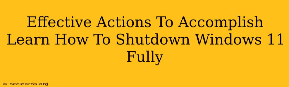 Effective Actions To Accomplish Learn How To Shutdown Windows 11 Fully