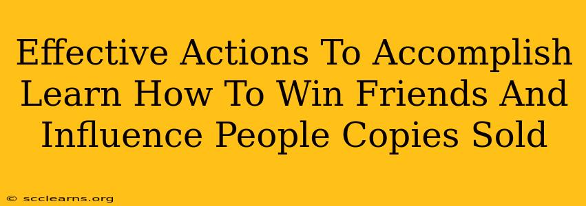 Effective Actions To Accomplish Learn How To Win Friends And Influence People Copies Sold