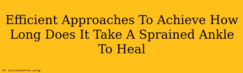 Efficient Approaches To Achieve How Long Does It Take A Sprained Ankle To Heal