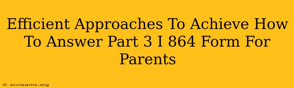 Efficient Approaches To Achieve How To Answer Part 3 I 864 Form For Parents