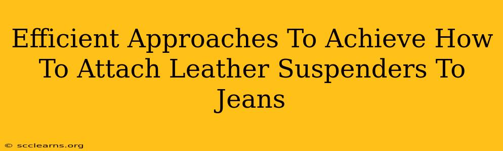 Efficient Approaches To Achieve How To Attach Leather Suspenders To Jeans