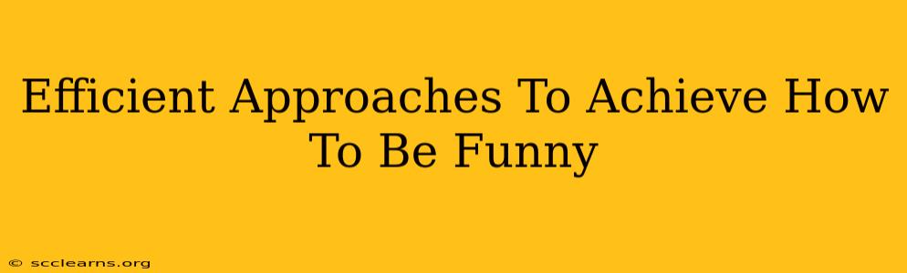 Efficient Approaches To Achieve How To Be Funny