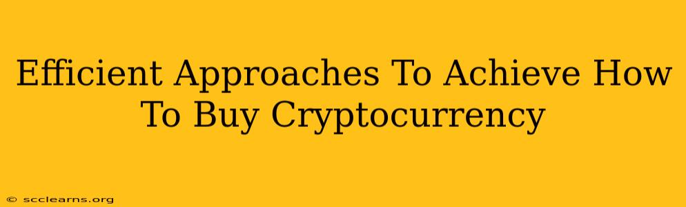 Efficient Approaches To Achieve How To Buy Cryptocurrency