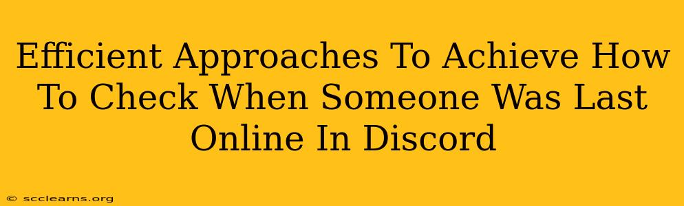 Efficient Approaches To Achieve How To Check When Someone Was Last Online In Discord