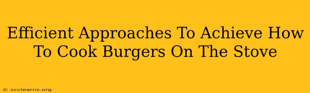 Efficient Approaches To Achieve How To Cook Burgers On The Stove