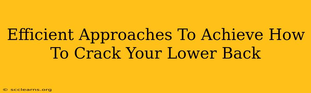 Efficient Approaches To Achieve How To Crack Your Lower Back