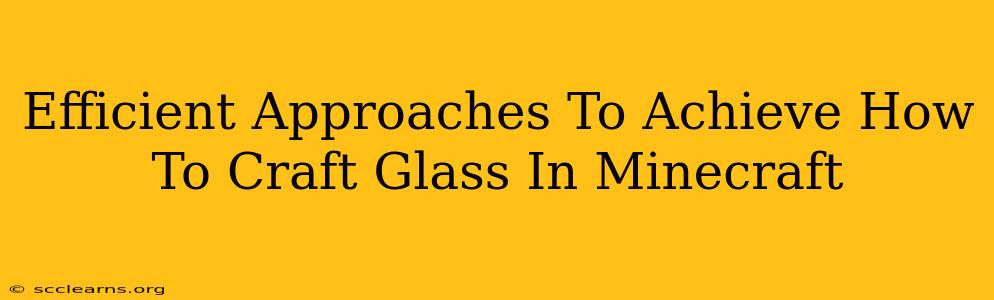 Efficient Approaches To Achieve How To Craft Glass In Minecraft