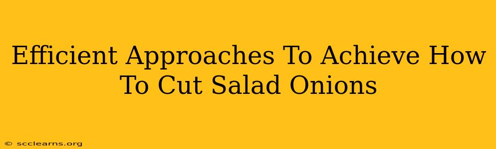 Efficient Approaches To Achieve How To Cut Salad Onions