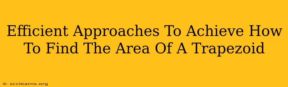 Efficient Approaches To Achieve How To Find The Area Of A Trapezoid