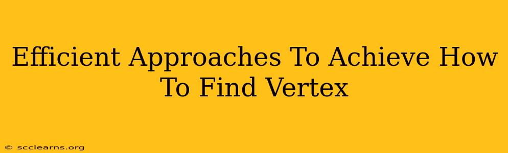 Efficient Approaches To Achieve How To Find Vertex