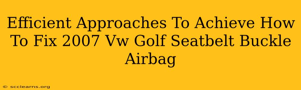 Efficient Approaches To Achieve How To Fix 2007 Vw Golf Seatbelt Buckle Airbag