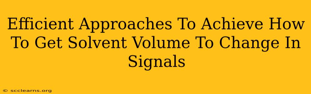 Efficient Approaches To Achieve How To Get Solvent Volume To Change In Signals