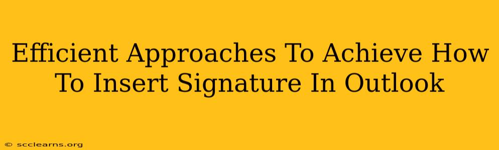 Efficient Approaches To Achieve How To Insert Signature In Outlook