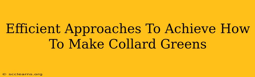 Efficient Approaches To Achieve How To Make Collard Greens