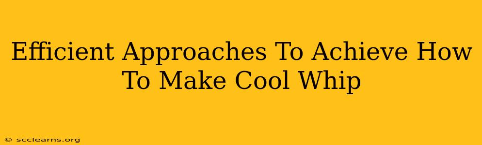 Efficient Approaches To Achieve How To Make Cool Whip