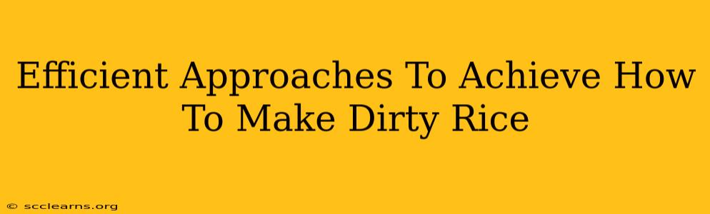 Efficient Approaches To Achieve How To Make Dirty Rice