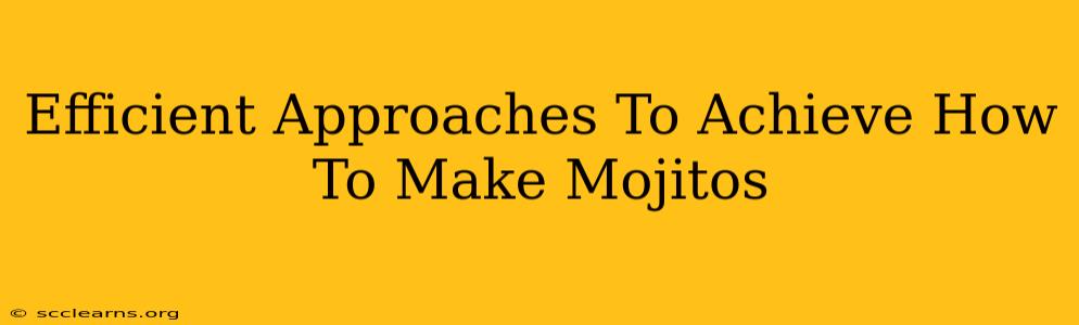 Efficient Approaches To Achieve How To Make Mojitos