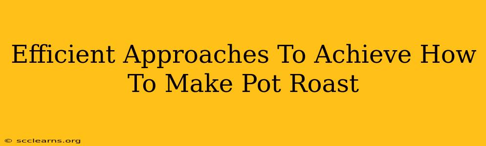 Efficient Approaches To Achieve How To Make Pot Roast