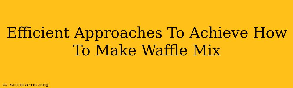 Efficient Approaches To Achieve How To Make Waffle Mix