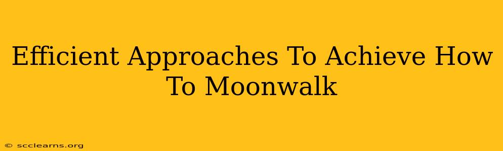 Efficient Approaches To Achieve How To Moonwalk