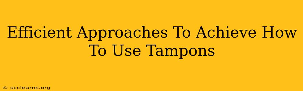 Efficient Approaches To Achieve How To Use Tampons