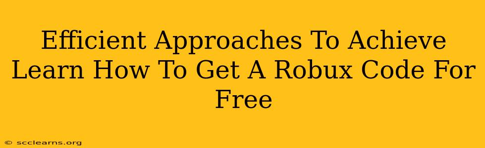 Efficient Approaches To Achieve Learn How To Get A Robux Code For Free