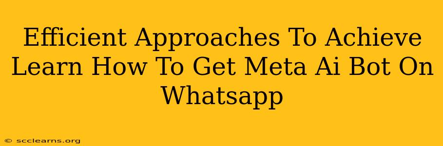 Efficient Approaches To Achieve Learn How To Get Meta Ai Bot On Whatsapp