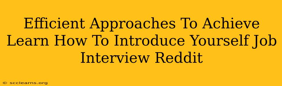 Efficient Approaches To Achieve Learn How To Introduce Yourself Job Interview Reddit