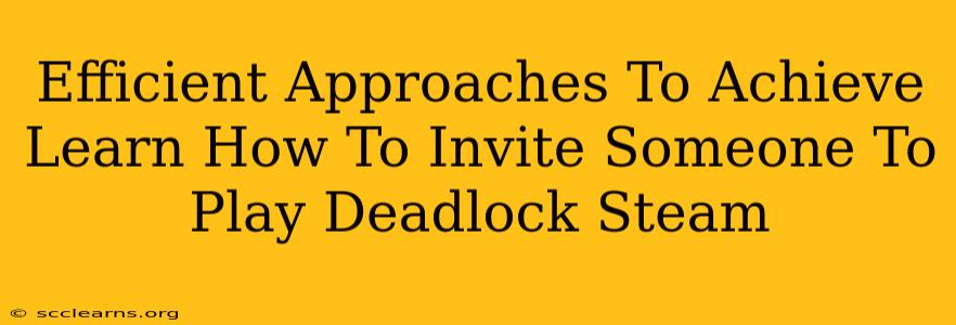 Efficient Approaches To Achieve Learn How To Invite Someone To Play Deadlock Steam