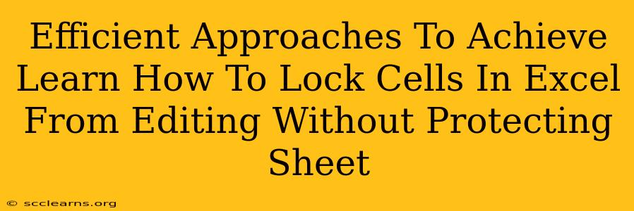 Efficient Approaches To Achieve Learn How To Lock Cells In Excel From Editing Without Protecting Sheet