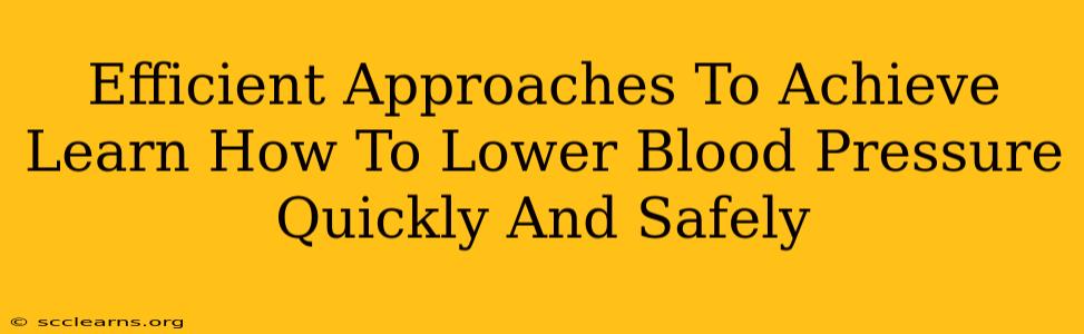 Efficient Approaches To Achieve Learn How To Lower Blood Pressure Quickly And Safely