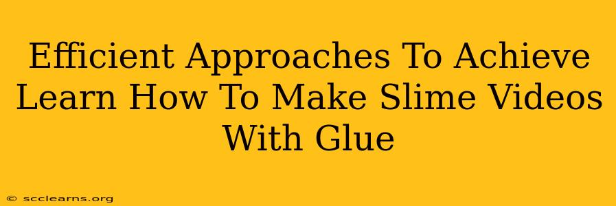 Efficient Approaches To Achieve Learn How To Make Slime Videos With Glue