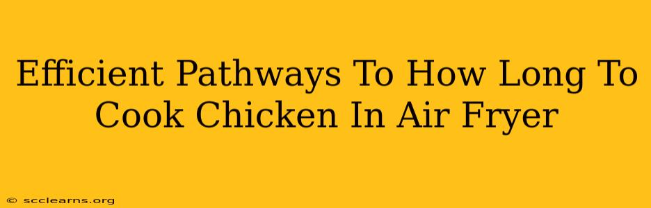 Efficient Pathways To How Long To Cook Chicken In Air Fryer