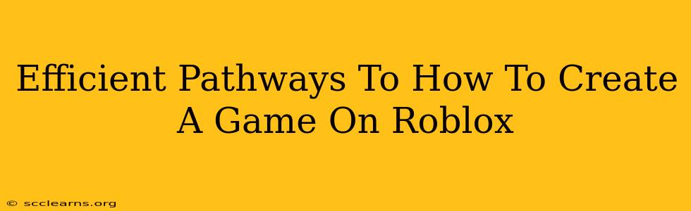 Efficient Pathways To How To Create A Game On Roblox